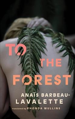 To the forest / Anaïs Barbeau-Lavalette ; translated by Rhonda Mullins