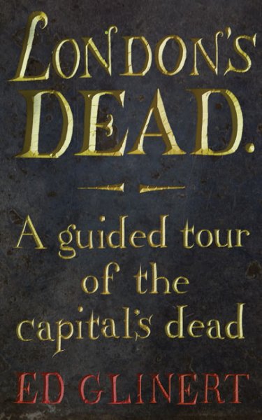 London's dead : [a guided tour of the capital's dead] / Ed Glinert.
