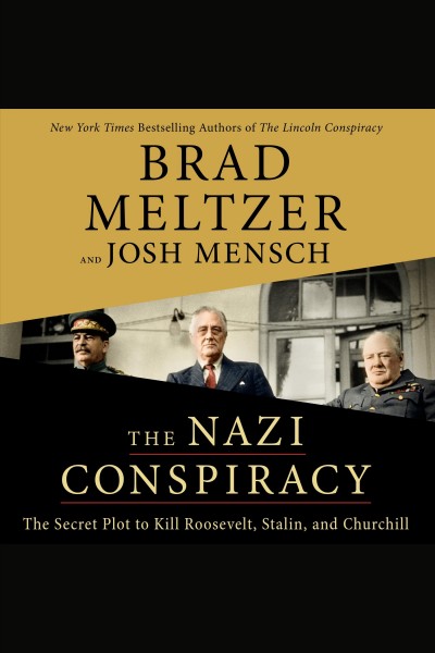 The Nazi conspiracy : the secret plot to kill Roosevelt, Stalin, and Churchill / Brad Meltzer.