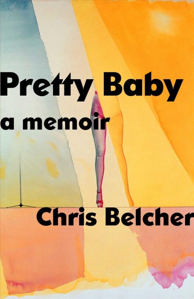 Pretty baby : a memoir / Chris Belcher.