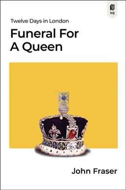 Funeral for a Queen : twelve days in London / John Fraser.