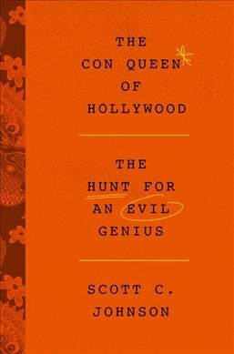 The Con Queen of Hollywood : the hunt for an evil genius / Scott C. Johnson.