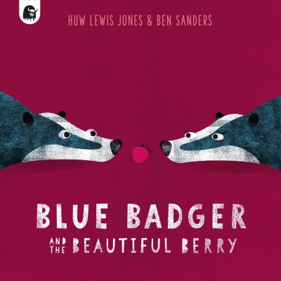Blue Badger and the beautiful berry / Huw Lewis Jones ; illustrated by Ben Sanders.