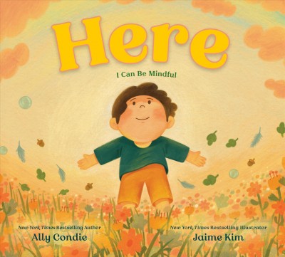 Here : I can be mindful / by Ally Condie ; illustrated by Jaime Kim.