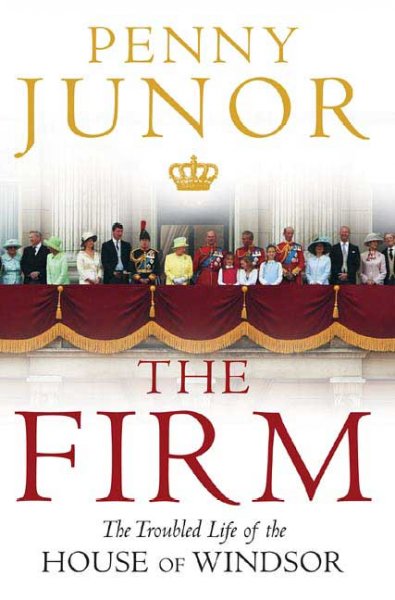 The Firm : the troubled life of the House of Windsor / Penny Junor.
