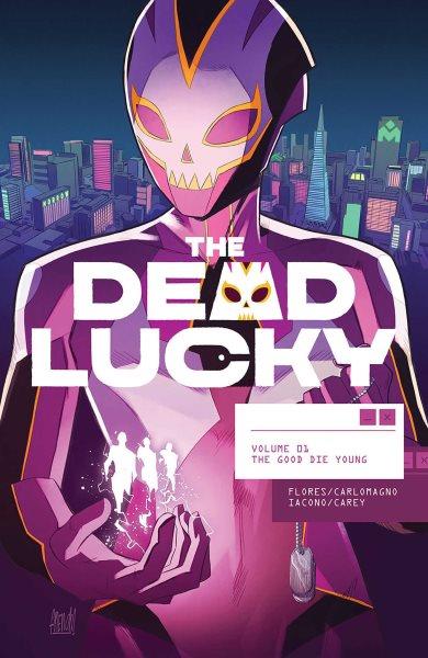 The dead Lucky:  Vol. 01  The good die young / writer, Melissa Flores ; artist, French Carlomagno ; colorist, Mattia Iacono ; color assistant, Luca Mattioni ; letterer, Becca Carey.