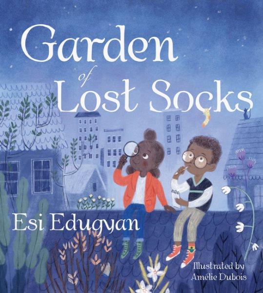 Garden of lost socks / written by Esi Edugyan ; illustrated by Amélie Dubois.