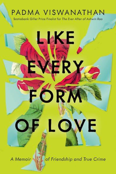 Like every form of love : a memoir of friendship and true crime / Padma Viswanathan.