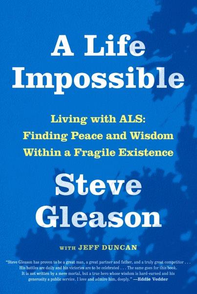 A life impossible : living with ALS : finding peace and wisdom within a fragile existence / Steve Gleason with Jeff Duncan.