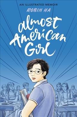 Almost American girl [Bookclub Set]: an illustrated memoir / Robin Ha.