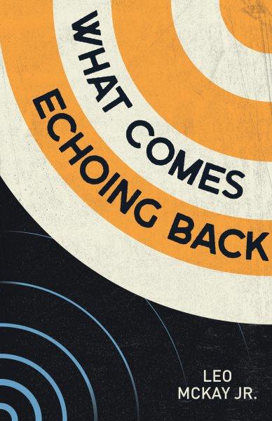What comes echoing back / Leo McKay Jr.