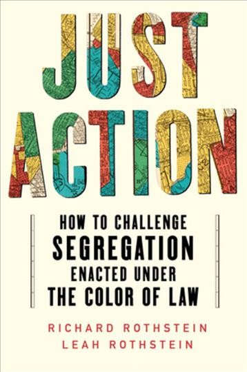 Just action : how to challenge segregation enacted under the color of law / Richard Rothstein and Leah Rothstein.