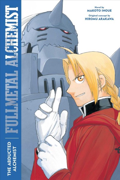 Fullmetal alchemist. The abducted alchemist / novel by Makoto Inoue ; original concept by Hiromu Arakawa ; translated by Alexander O. Smith with Rich Amtower.
