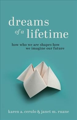 Dreams of a lifetime : how who we are shapes how we imagine our future / Karen A. Cerulo, Janet M. Ruane.
