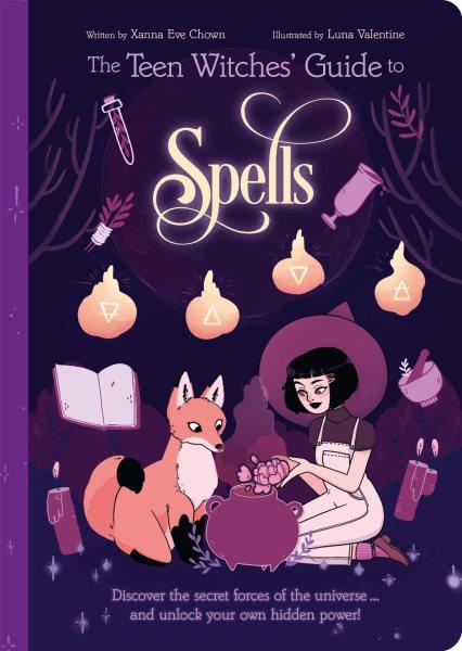 The teen witches' guide to spells / written by Xanna Eve Chown ; illustrated by Luna Valentine.