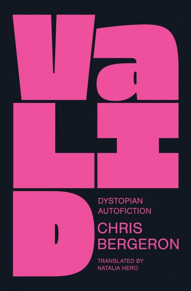 Valid : dystopian autofiction / Chris Bergeron ; translated by Natalia Hero.