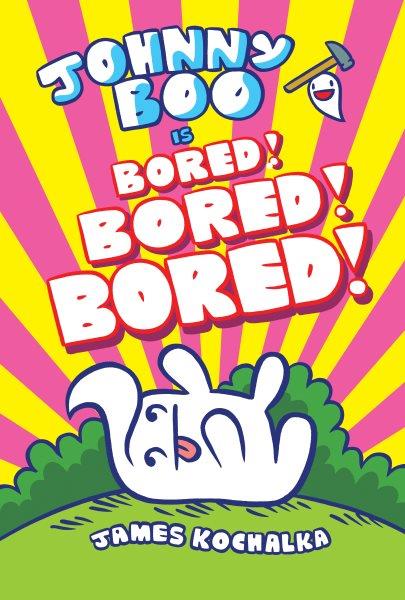 Johnny Boo is bored! bored! bored! / James Kochalka.