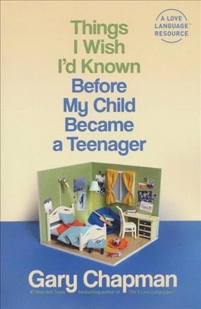 Things I wish I'd known before my child became a teenager / Gary Chapman.