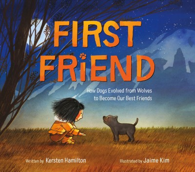 First friend : how dogs evolved from wolves to become our best friends / written by Kersten Hamilton ; illustrated by Jaime Kim.