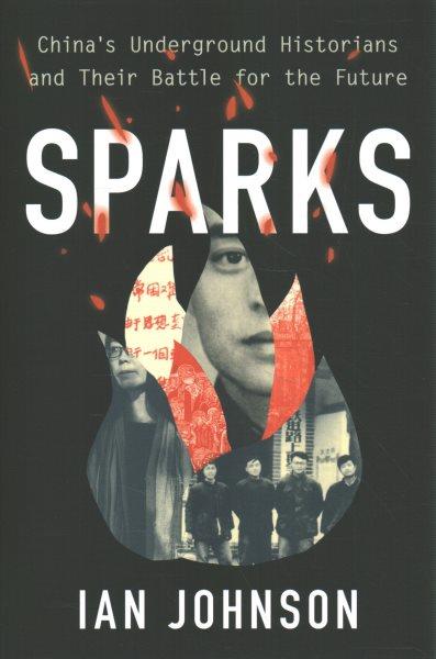 Sparks : China's underground historians and their battle for the future / Ian Johnson.