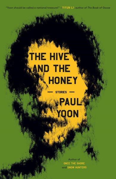 The hive and the honey : stories / Paul Yoon.