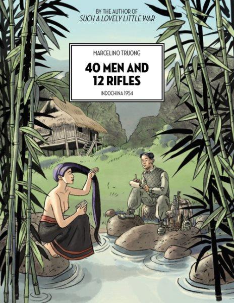 40 men and 12 rifles : Indochina 1954 / Marcelino Truong ; translated by David Homel.