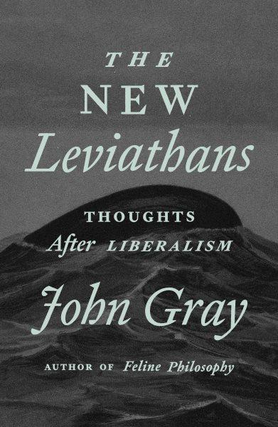 The new Leviathans : thoughts after liberalism / John Gray.