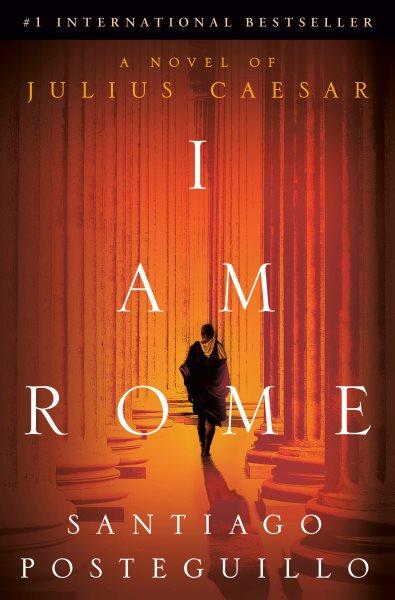 I am Rome : a novel of Julius Caesar / Santiago Posteguillo ; translated by Frances Riddle.