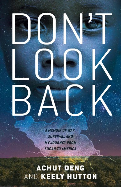 Don't look back : a memoir of war, survival, and my journey from Sudan to America / Achut Deng and Keely Hutton.