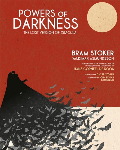 Powers of darkness : the lost version of Dracula / Bram Stoker, Valdimar Ásmundsson ; translated from the Icelandic, with an introduction and annotations by Hans Corneel de Roos ; foreword by Dacre Stoker ; afterword by John Edgar Browning.