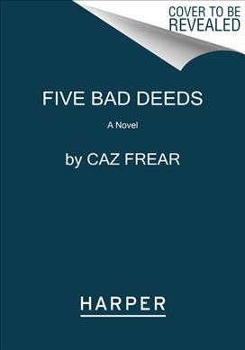 Five bad deeds : a novel / Caz Frear.
