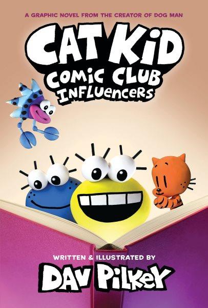 Cat Kid Comic Club : influencers / words, illustrations, and artwork by Dav Pilkey ; with digital color by Jose Garibaldi & Wes Dzioba.