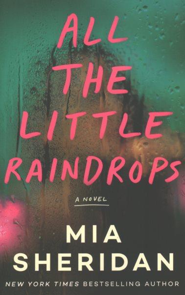 All the little raindrops : a novel / Mia Sheridan.