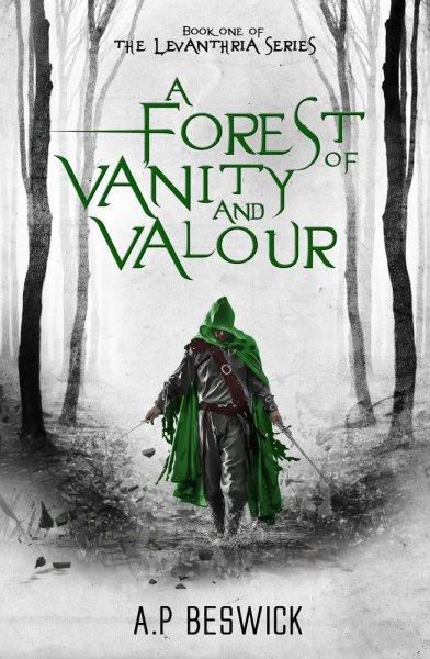 A Forest of Vanity and Valour [electronic resource] / A. P. Beswick.