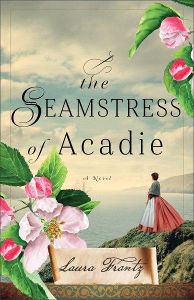 The Seamstress of Acadie : A Novel [electronic resource] / Laura Frantz.