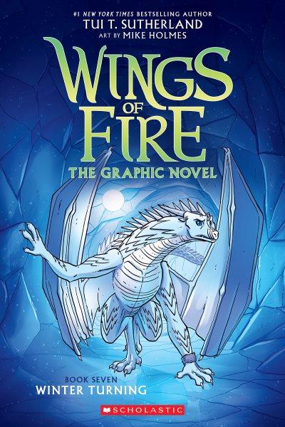 Wings of fire : the graphic novel. Book seven, Winter turning / by Tui T. Sutherland ; adapted by Barry Deutsch and Rachel Swirsky ; art by Mike Holmes ; color by Maarta Laiho.