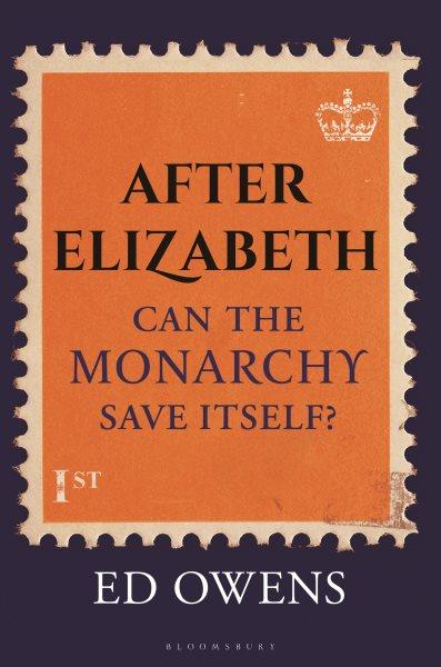 After Elizabeth : can the monarchy save itself? / Ed Owens.