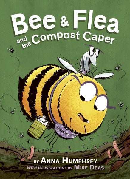 Bee & Flea and the compost caper / written by Anna Humphrey ; with illustrations by Mike Deas.
