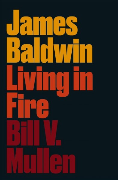 James Baldwin : living in fire / Bill V. Mullen.