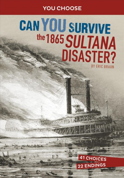 Can you survive the Sultana disaster? : an interactive history adventure / by Eric Braun.