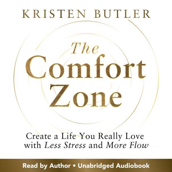 The comfort zone : create a life you really love with less stress and more flow / Kristen Butler.