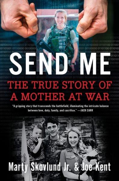 Send me : the true story of a mother at war / Marty Skovlund Jr. and Joe Kent.