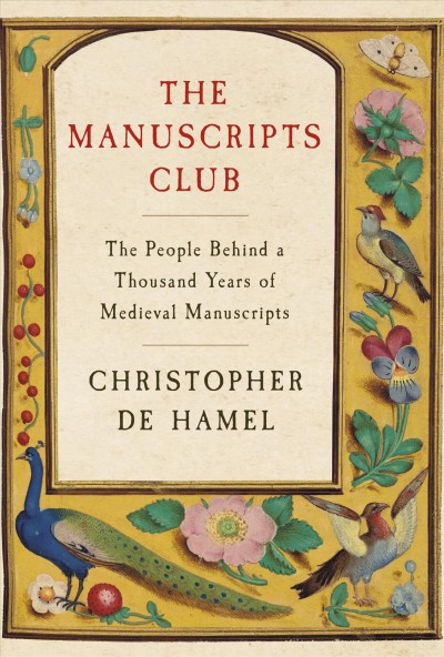 The manuscripts club : the people behind a thousand years of medieval manuscripts / Christopher de Hamel.