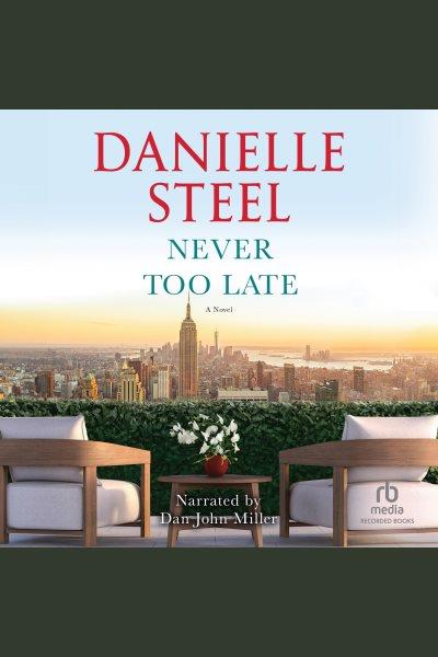Never Too Late : a novel / Danielle Steel.