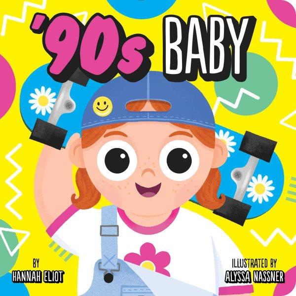 90s baby / by Hannah Eliot ; illustrated by Alyssa Nassner.