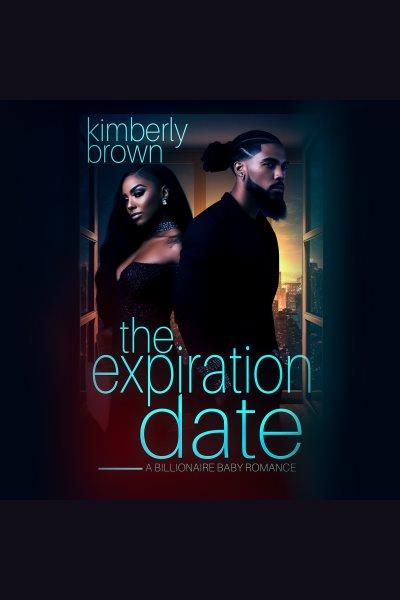 The Expiration Date : A Billionaire Baby Romance [electronic resource] / Kimberly Brown.