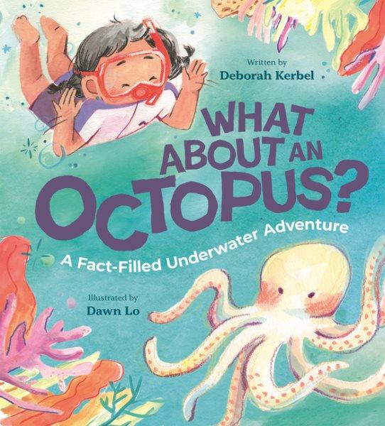 What About an Octopus? A Fact-Filled Underwater Adventure.