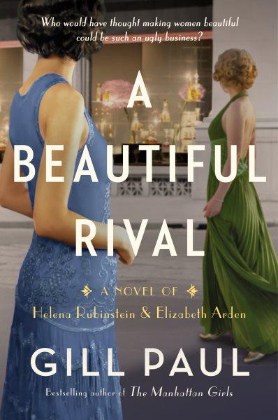 A Beautiful Rival : A Novel of Helena Rubenstein and Elizabeth Arden [electronic resource] / Gill Paul.