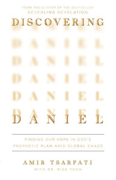 Discovering Daniel : Finding Our Hope in God's Prophetic Plan Amid Global Chaos. Discovering Daniel [electronic resource] / Rick Yohn and Amir Tsarfati.