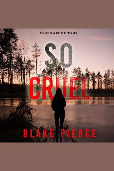 So Cruel : Faith Bold FBI Suspense Thriller [electronic resource] / Blake Pierce.